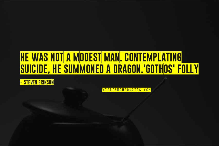 Erikson Quotes By Steven Erikson: He was not a modest man. Contemplating suicide, Erikson Quotes By Steven Erikson: He was not a modest man. Contemplating suicide,