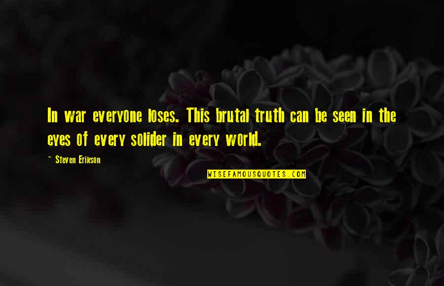 Erikson Quotes By Steven Erikson: In war everyone loses. This brutal truth can Erikson Quotes By Steven Erikson: In war everyone loses. This brutal truth can