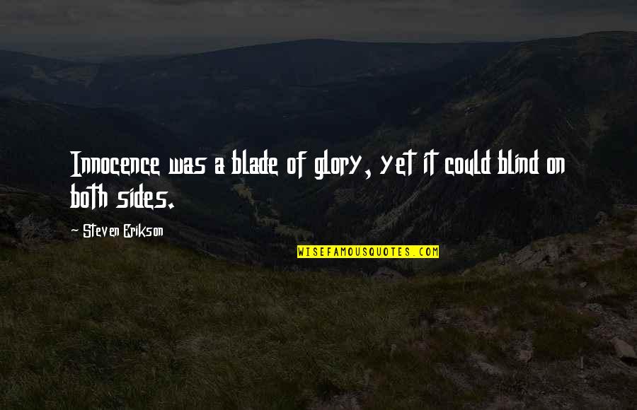 Erikson Quotes By Steven Erikson: Innocence was a blade of glory, yet it Erikson Quotes By Steven Erikson: Innocence was a blade of glory, yet it