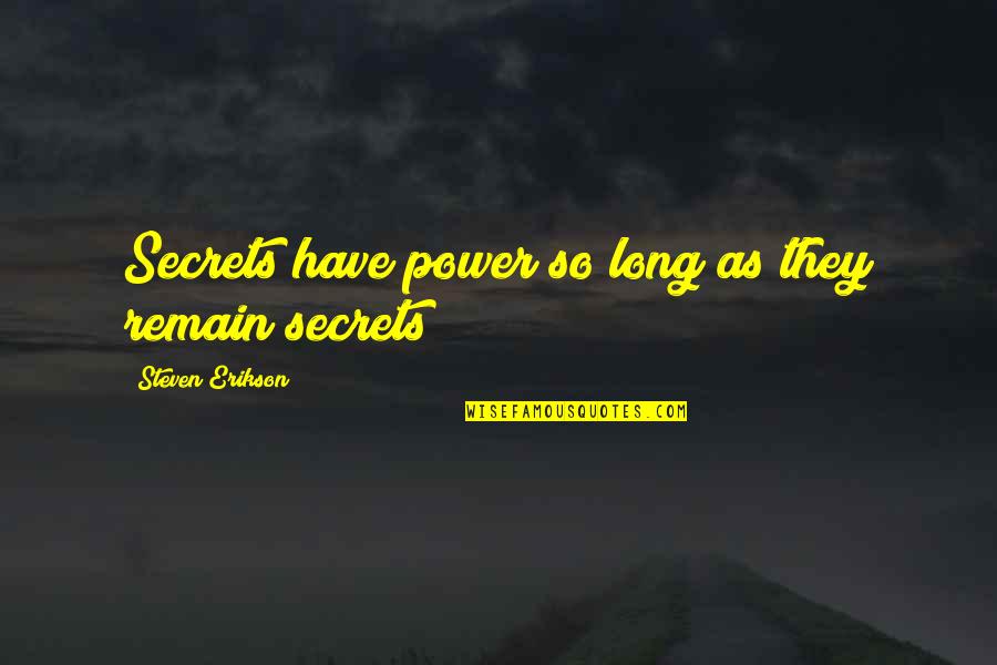 Erikson Quotes By Steven Erikson: Secrets have power so long as they remain Erikson Quotes By Steven Erikson: Secrets have power so long as they remain