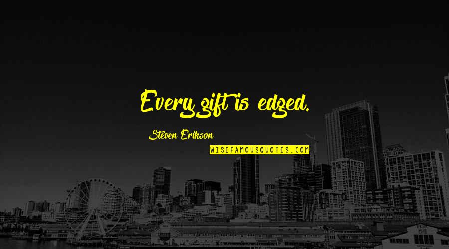 Erikson Quotes By Steven Erikson: Every gift is edged. Erikson Quotes By Steven Erikson: Every gift is edged.