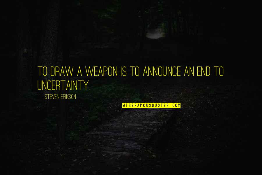 Erikson Quotes By Steven Erikson: To draw a weapon is to announce an Erikson Quotes By Steven Erikson: To draw a weapon is to announce an