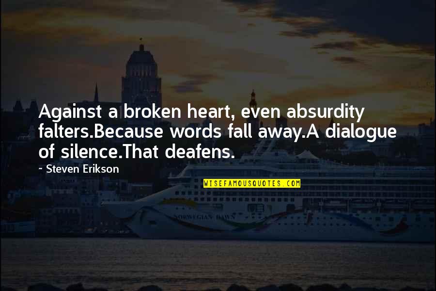 Erikson Quotes By Steven Erikson: Against a broken heart, even absurdity falters.Because words Erikson Quotes By Steven Erikson: Against a broken heart, even absurdity falters.Because words