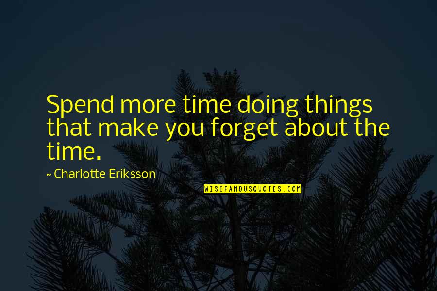 Eriksson Quotes By Charlotte Eriksson: Spend more time doing things that make you Eriksson Quotes By Charlotte Eriksson: Spend more time doing things that make you