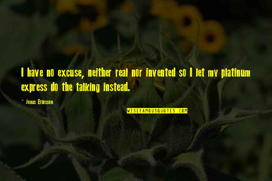 Eriksson's Quotes By Jonas Eriksson: I have no excuse, neither real nor invented Eriksson's Quotes By Jonas Eriksson: I have no excuse, neither real nor invented