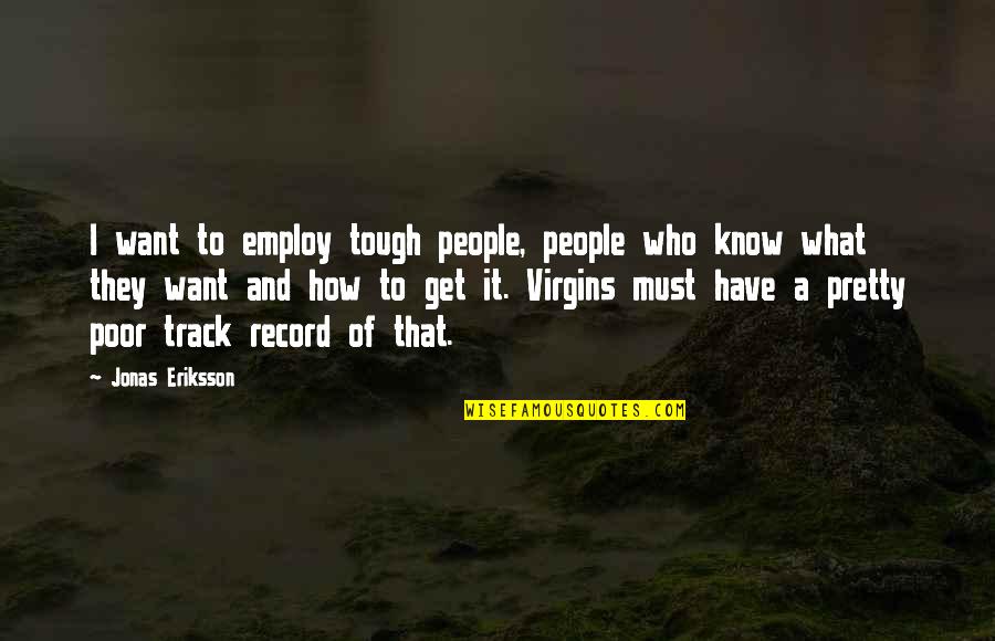 Eriksson's Quotes By Jonas Eriksson: I want to employ tough people, people who
