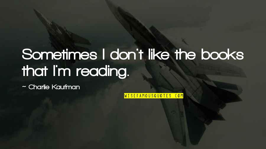 Erimon Quotes By Charlie Kaufman: Sometimes I don't like the books that I'm Erimon Quotes By Charlie Kaufman: Sometimes I don't like the books that I'm