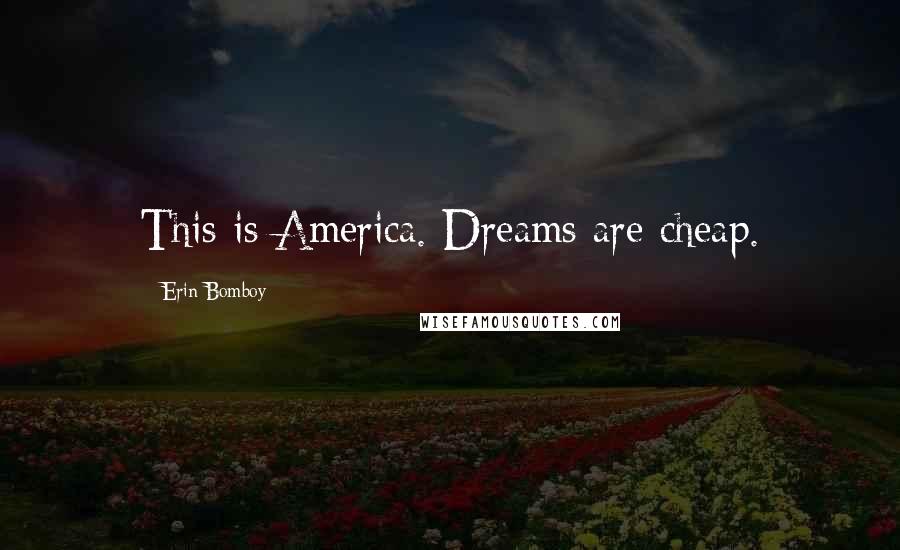 Erin Bomboy quotes: This is America. Dreams are cheap.