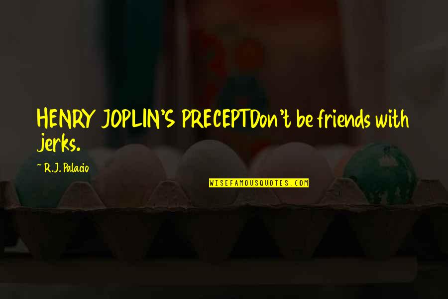 Erin Bowman Quotes By R.J. Palacio: HENRY JOPLIN'S PRECEPTDon't be friends with jerks.