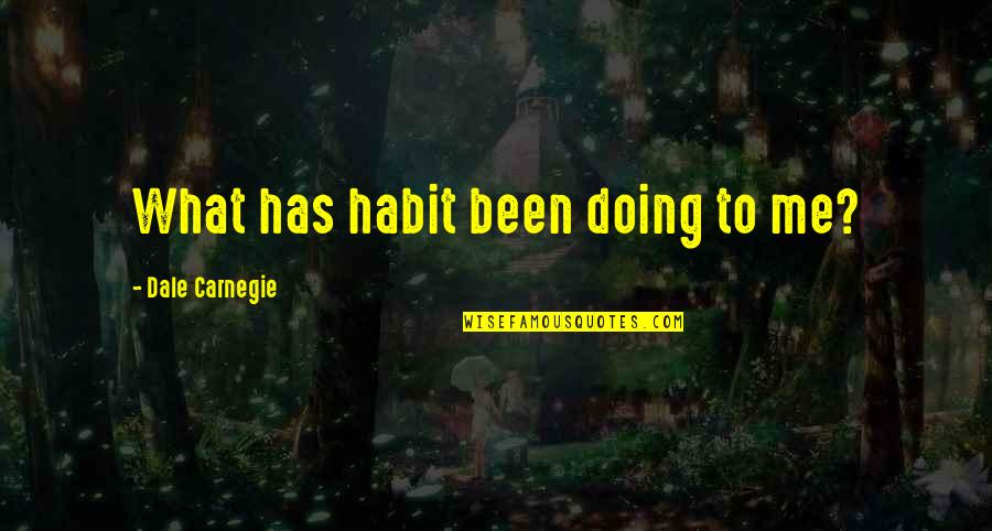 Erin Callahan Quotes By Dale Carnegie: What has habit been doing to me?