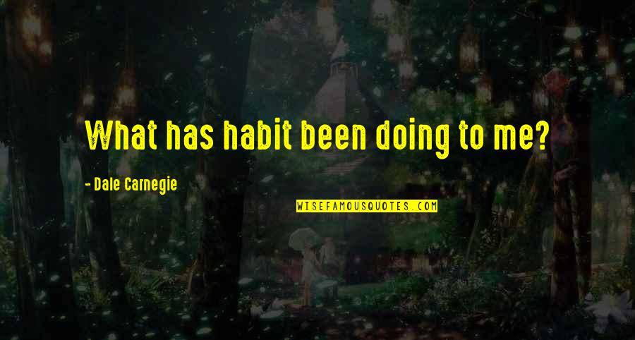 Erin Callahan Quotes By Dale Carnegie: What has habit been doing to me? Erin Callahan Quotes By Dale Carnegie: What has habit been doing to me?