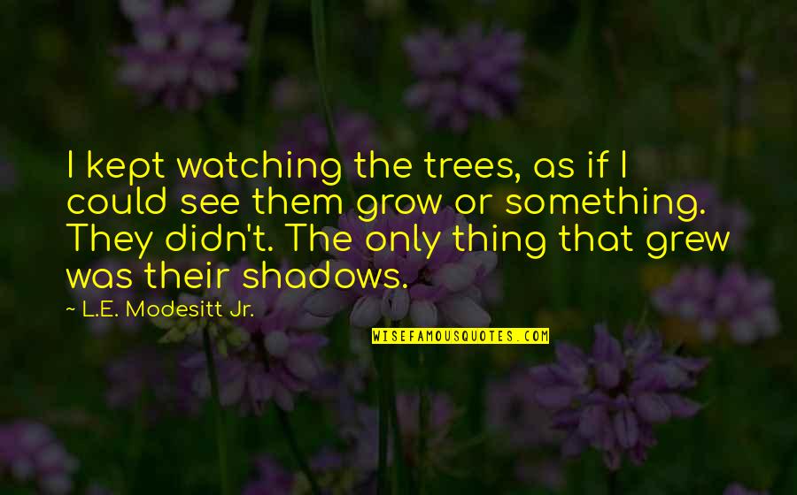 Erin Callahan Quotes By L.E. Modesitt Jr.: I kept watching the trees, as if I Erin Callahan Quotes By L.E. Modesitt Jr.: I kept watching the trees, as if I