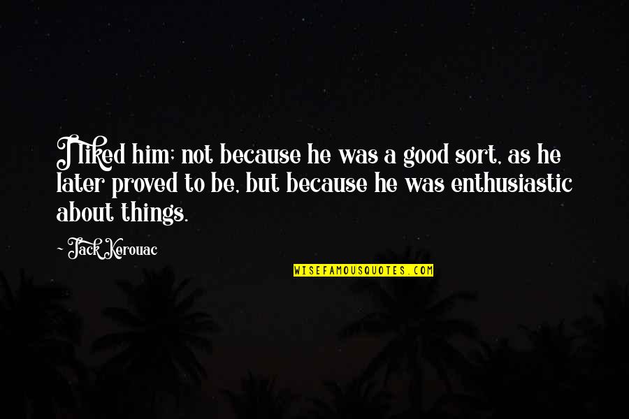 Erin Callan Quotes By Jack Kerouac: I liked him; not because he was a