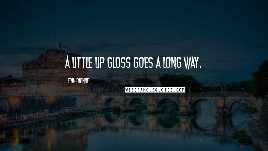 Erin Dionne quotes: A little lip gloss goes a long way.