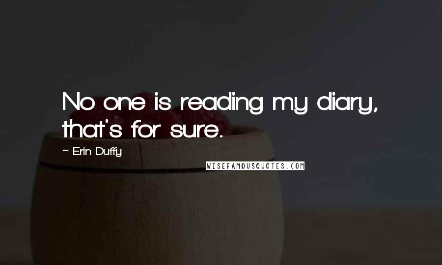 Erin Duffy quotes: No one is reading my diary, that's for sure.