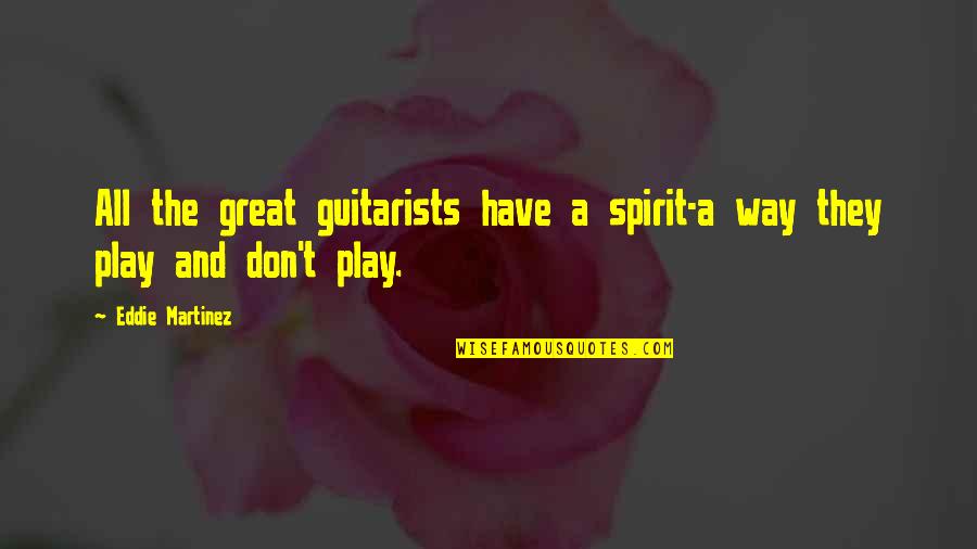 Erin Gruwell In The Freedom Writers Quotes By Eddie Martinez: All the great guitarists have a spirit-a way