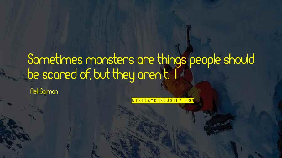 Erin Gruwell In The Freedom Writers Quotes By Neil Gaiman: Sometimes monsters are things people should be scared