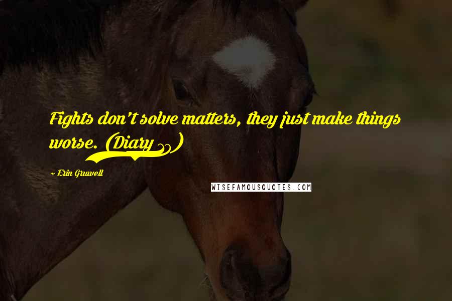 Erin Gruwell quotes: Fights don't solve matters, they just make things worse. (Diary 19)