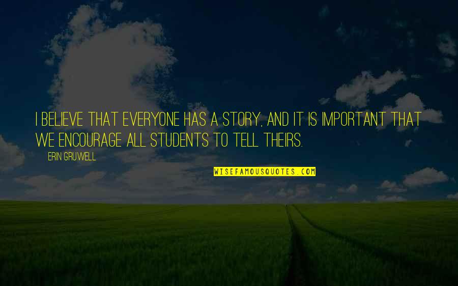 Erin Gruwell Quotes By Erin Gruwell: I believe that everyone has a story, and Erin Gruwell Quotes By Erin Gruwell: I believe that everyone has a story, and
