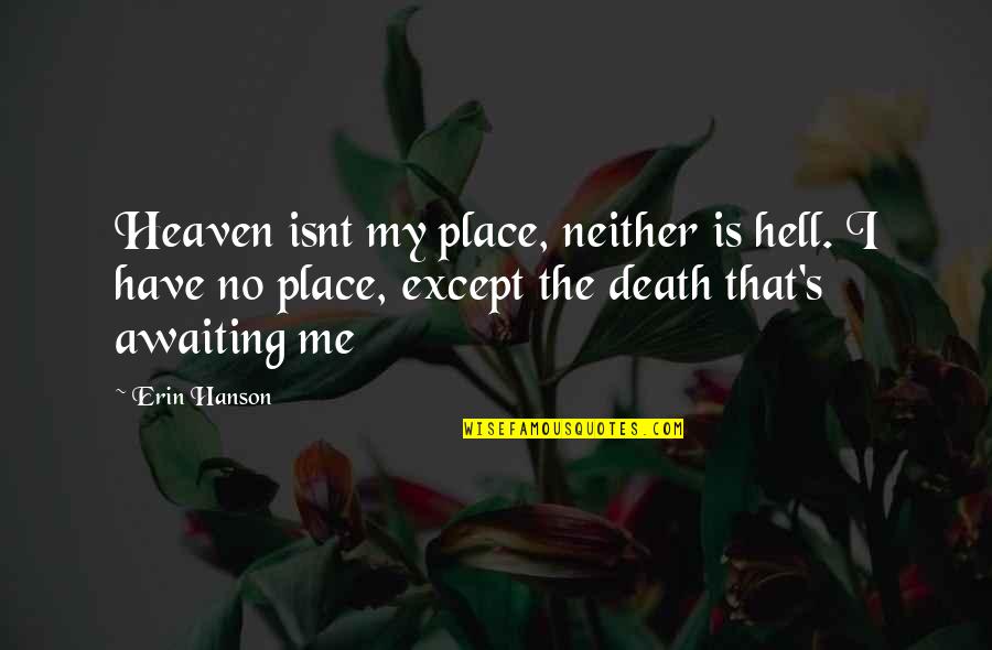Erin Hanson Quotes By Erin Hanson: Heaven isnt my place, neither is hell. I Erin Hanson Quotes By Erin Hanson: Heaven isnt my place, neither is hell. I