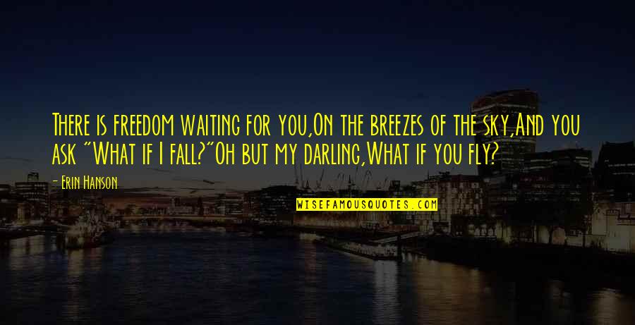 Erin Hanson Quotes By Erin Hanson: There is freedom waiting for you,On the breezes Erin Hanson Quotes By Erin Hanson: There is freedom waiting for you,On the breezes
