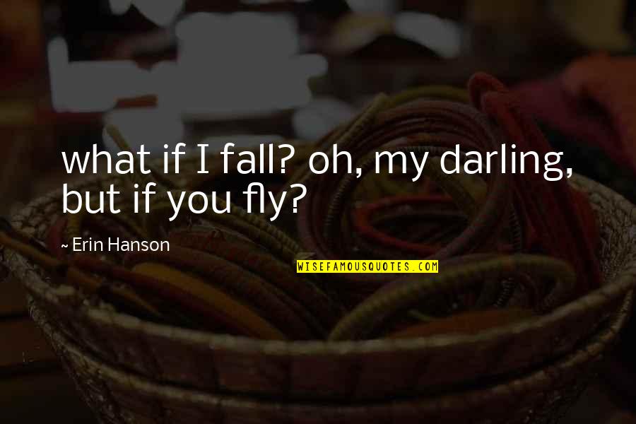 Erin Hanson Quotes By Erin Hanson: what if I fall? oh, my darling, but Erin Hanson Quotes By Erin Hanson: what if I fall? oh, my darling, but