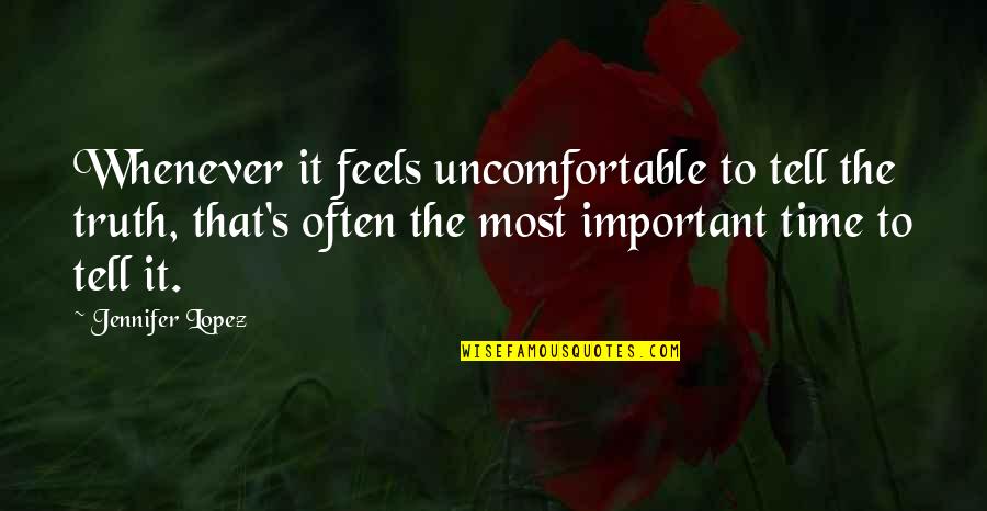 Erin Hanson Quotes By Jennifer Lopez: Whenever it feels uncomfortable to tell the truth, Erin Hanson Quotes By Jennifer Lopez: Whenever it feels uncomfortable to tell the truth,