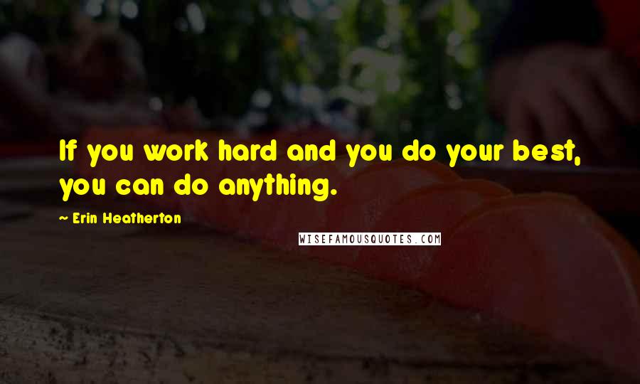 Erin Heatherton quotes: If you work hard and you do your best, you can do anything.