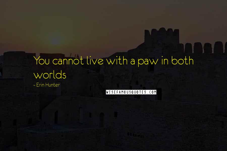 Erin Hunter quotes: You cannot live with a paw in both worlds