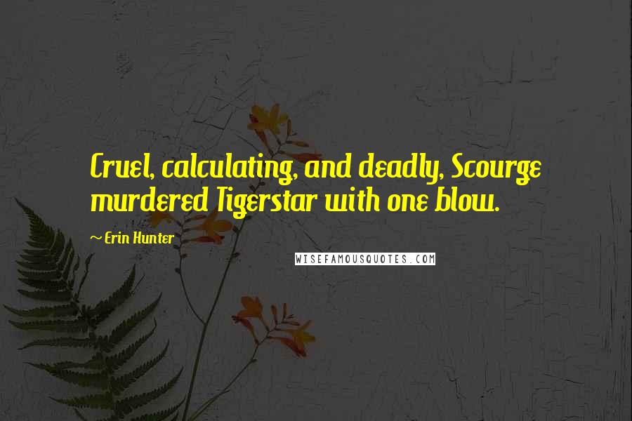 Erin Hunter quotes: Cruel, calculating, and deadly, Scourge murdered Tigerstar with one blow.