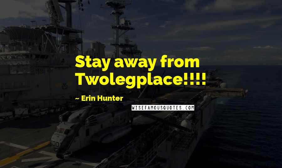 Erin Hunter quotes: Stay away from Twolegplace!!!!