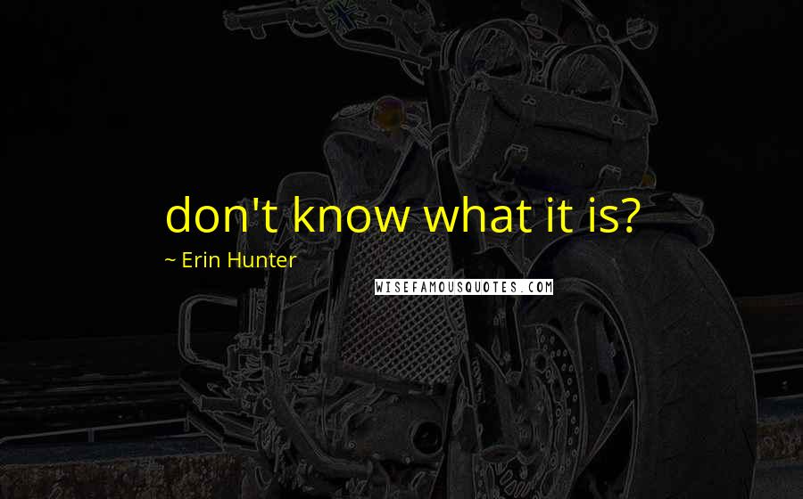 Erin Hunter quotes: don't know what it is?