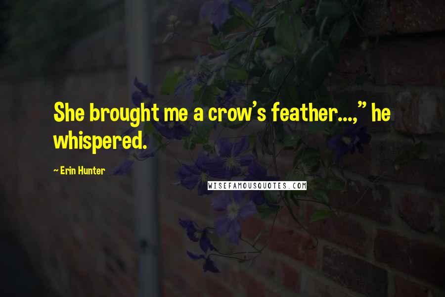 Erin Hunter quotes: She brought me a crow's feather...," he whispered.