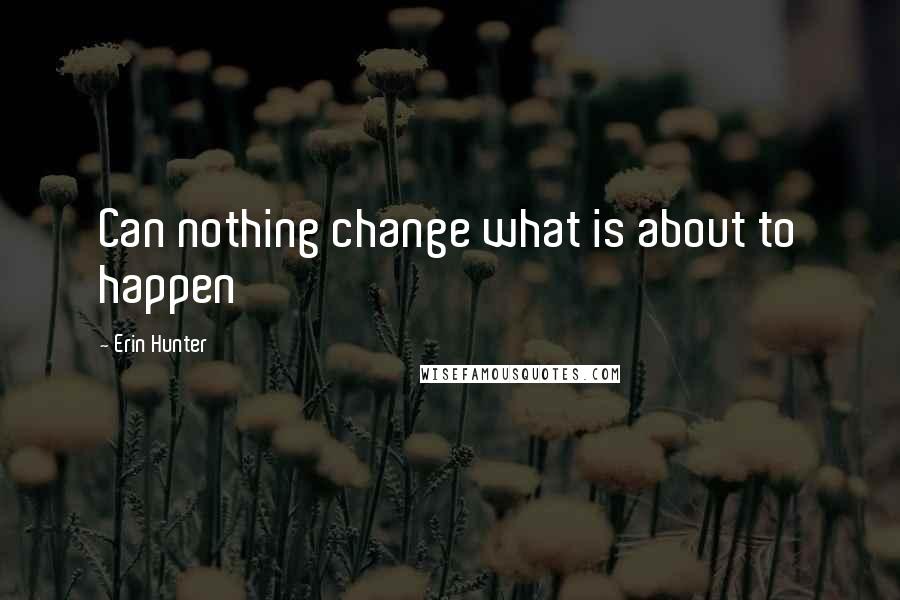Erin Hunter quotes: Can nothing change what is about to happen