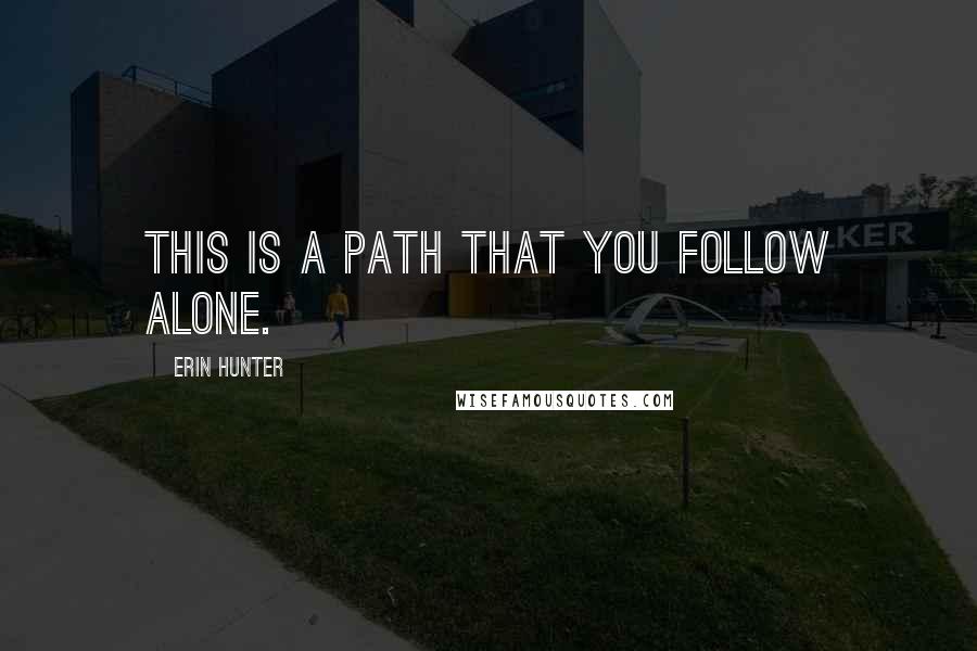 Erin Hunter quotes: This is a path that you follow alone.