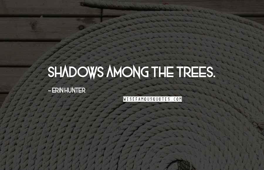 Erin Hunter quotes: shadows among the trees.