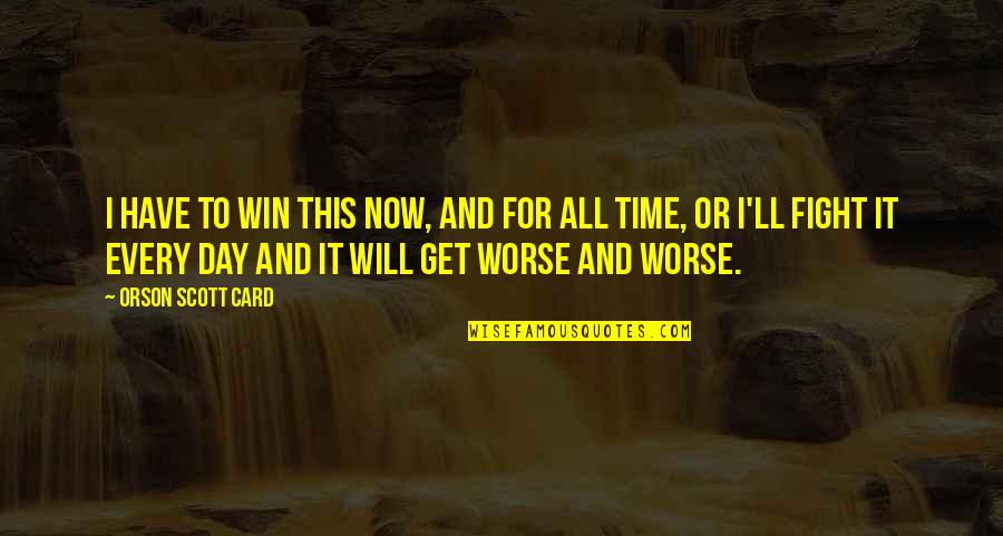 Erin Macree Quotes By Orson Scott Card: I have to win this now, and for