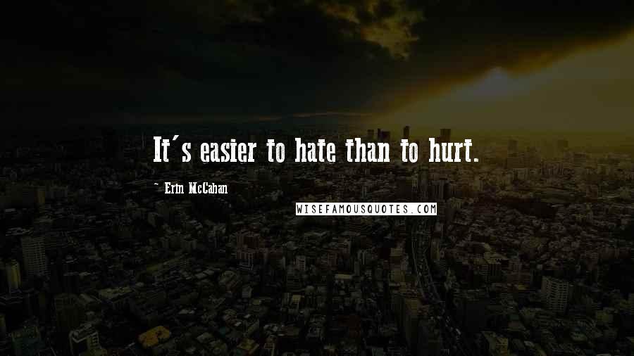 Erin McCahan quotes: It's easier to hate than to hurt.