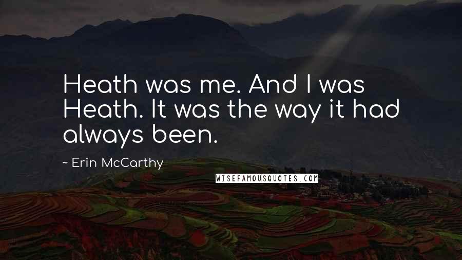 Erin McCarthy quotes: Heath was me. And I was Heath. It was the way it had always been.