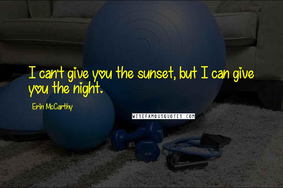 Erin McCarthy quotes: I can't give you the sunset, but I can give you the night.