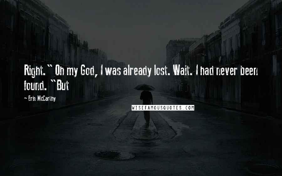 Erin McCarthy quotes: Right." Oh my God, I was already lost. Wait. I had never been found. "But