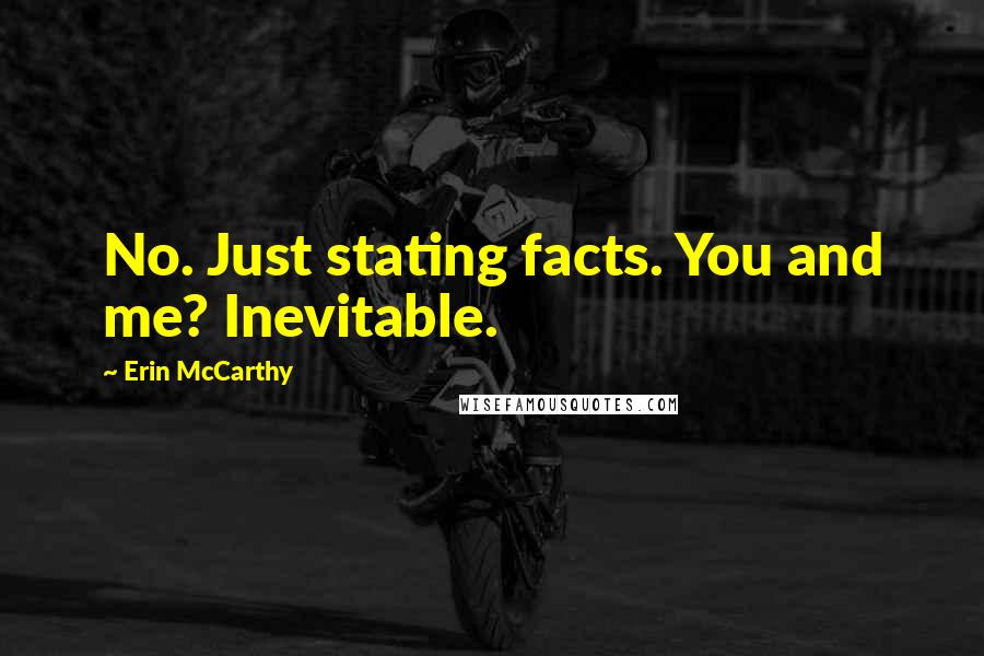 Erin McCarthy quotes: No. Just stating facts. You and me? Inevitable.