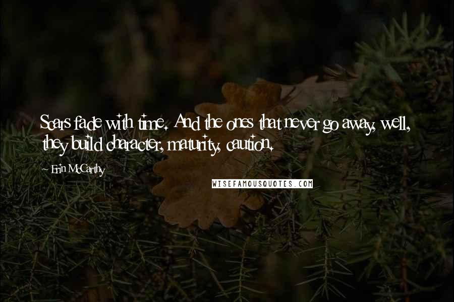 Erin McCarthy quotes: Scars fade with time. And the ones that never go away, well, they build character, maturity, caution.