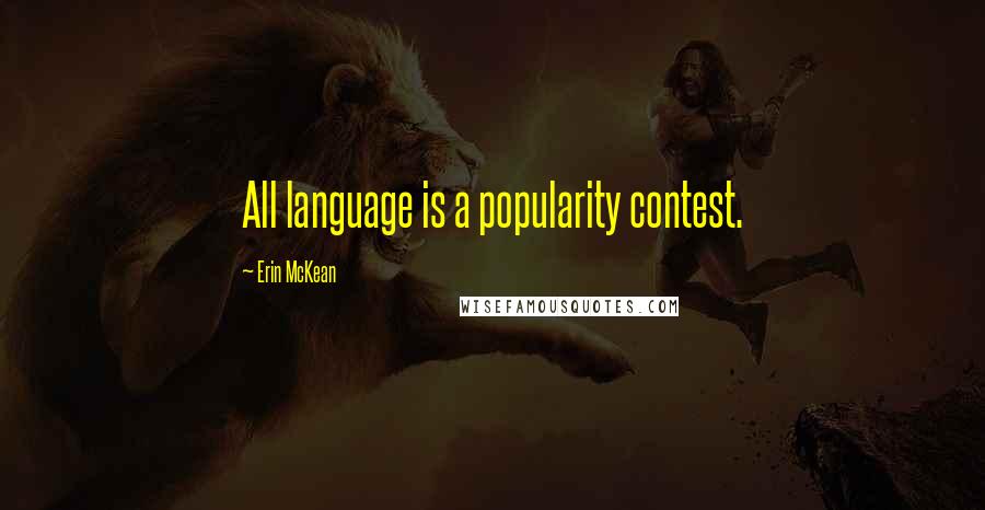 Erin McKean quotes: All language is a popularity contest.