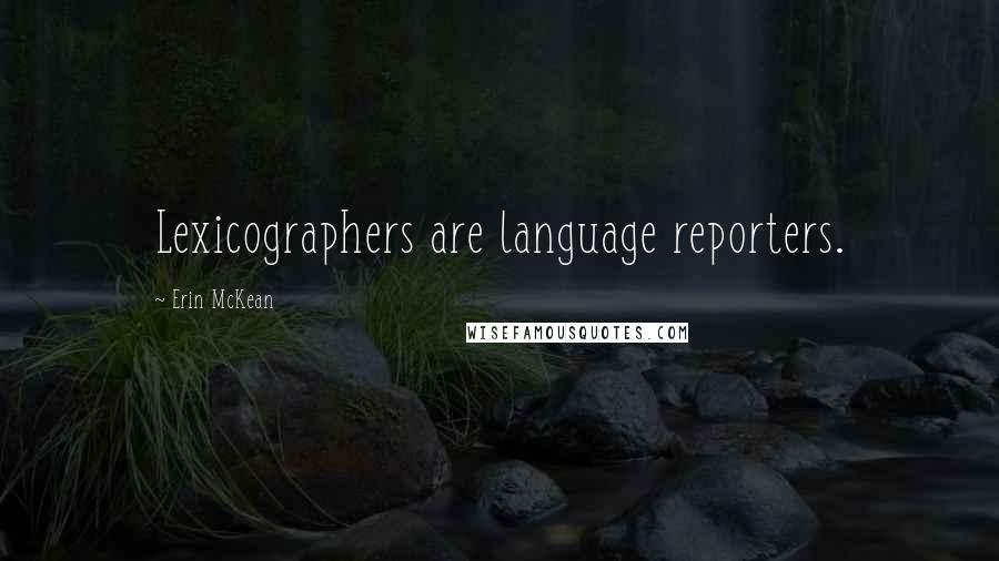 Erin McKean quotes: Lexicographers are language reporters.