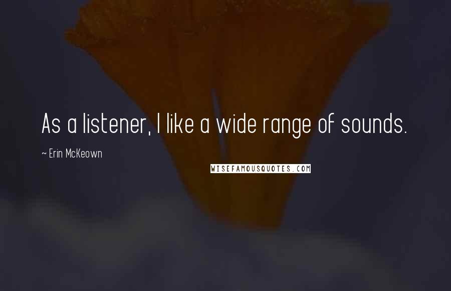 Erin McKeown quotes: As a listener, I like a wide range of sounds.