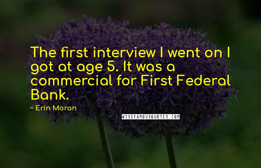 Erin Moran quotes: The first interview I went on I got at age 5. It was a commercial for First Federal Bank.