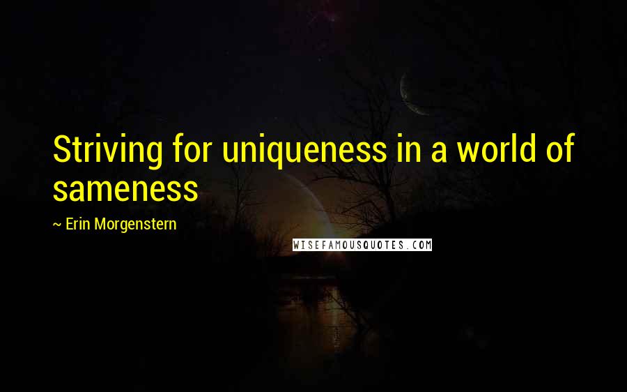 Erin Morgenstern quotes: Striving for uniqueness in a world of sameness