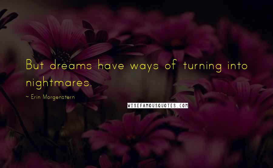 Erin Morgenstern quotes: But dreams have ways of turning into nightmares.