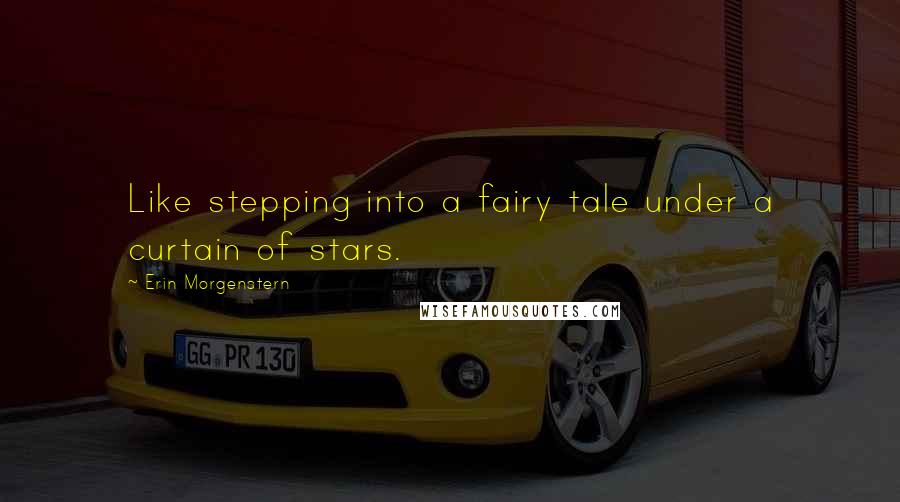 Erin Morgenstern quotes: Like stepping into a fairy tale under a curtain of stars.